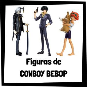 Figuras de Cowboy Bebop - Las mejores figuras de Cowboy Bebop