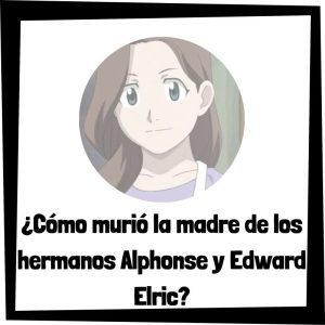 Cómo murió la madre de los hermanos Alphonse y Edward Elric