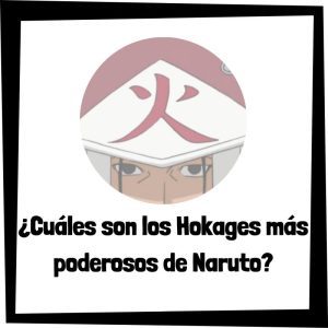 Cuáles son los Hokages más poderosos de Naruto