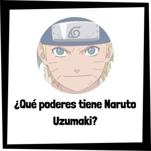 Lee más sobre el artículo ¿Qué poderes tiene Naruto Uzumaki?