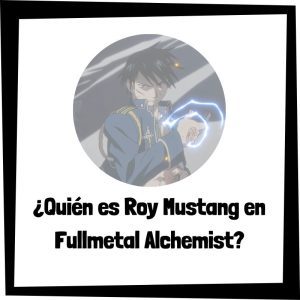 ¿Quién es Roy Mustang en Fullmetal Alchemist?