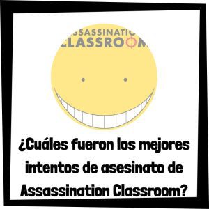 Cuáles fueron los mejores intentos de asesinato de Assassination Classroom