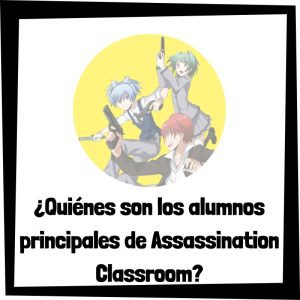 Quiénes Son Los Alumnos Principales De Assassination Classroom