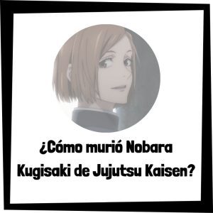 Lee más sobre el artículo ¿Cómo murió Nobara Kugisaki de Jujutsu Kaisen?