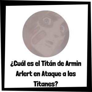 Cual Es El Titán De Armin Arlert En Ataque A Los Titanes