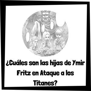 Cuales Son Las Hijas De Ymir Fritz En Ataque A Los Titanes