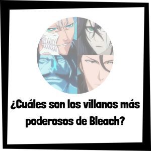 Lee más sobre el artículo ¿Cuáles son los villanos más poderosos de Bleach?
