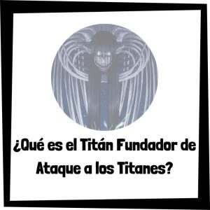 Qué Es El Titán Fundador De Ataque A Los Titanes