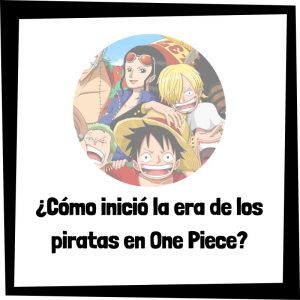 Cómo Inició La Era De Los Piratas De One Piece