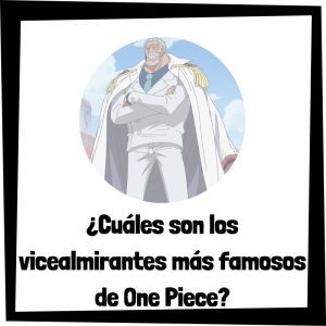 Cuáles Son Los Vicealmirantes Más Famosos De One Piece