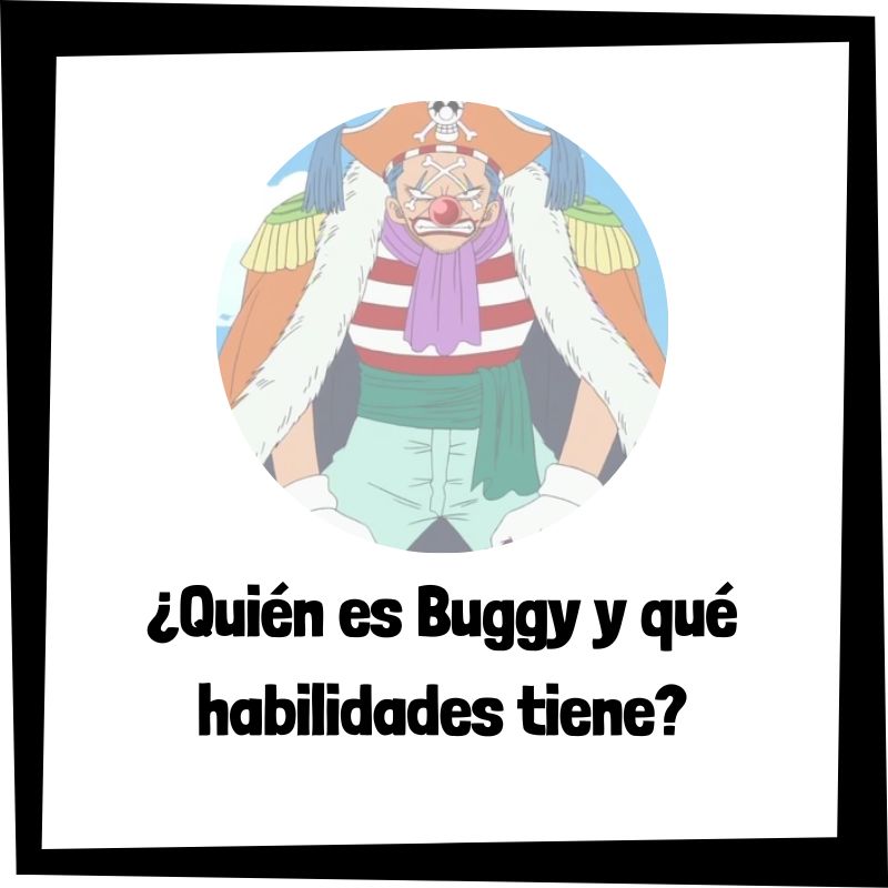 ¿Quién es Buggy de One Piece y qué habilidades tiene?
