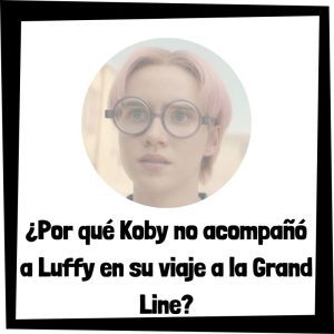 Por Qué Koby No Acompañó A Luffy En Su Viaje A La Frand Line