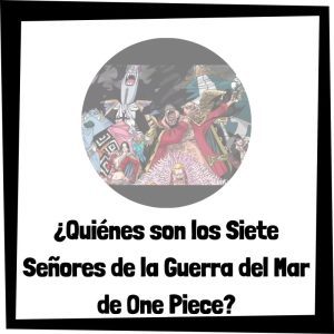 Quienes Son Los Siete Señores De La Guerra Del Mar De One Piece