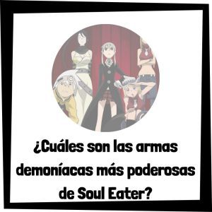 Cuáles Son Las Armas Demoníacas Más Poderosas De Soul Eater