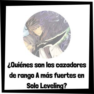 Lee más sobre el artículo ¿Quiénes son los cazadores de rango A más fuertes en Solo Leveling?