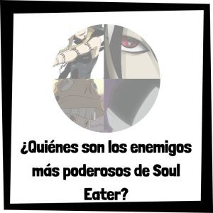 Quiénes Son Los Enemigos Más Poderosos De Soul Eater