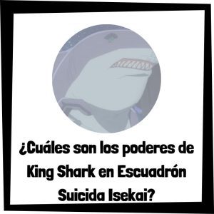 Cuáles Son Los Poderes De King Shark En Escuadrón Suicida Isekai