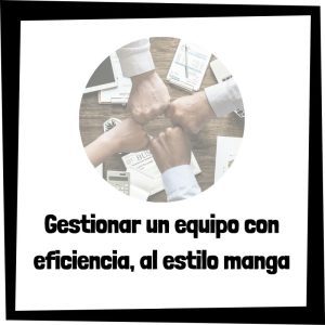 Lee más sobre el artículo Planificación perfecta en el trabajo: Gestionar un equipo con eficiencia, al estilo manga