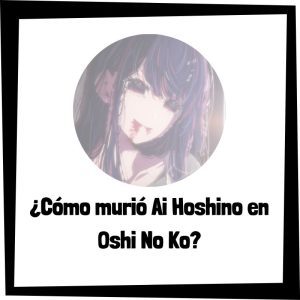 Lee más sobre el artículo ¿Cómo murió Ai Hoshino en Oshi No Ko?