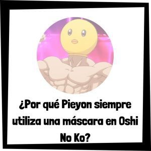 Lee más sobre el artículo ¿Por qué Pieyon siempre utiliza una máscara en Oshi No Ko?