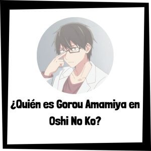 Quién Es Gorou Amamiya En Oshi No Ko