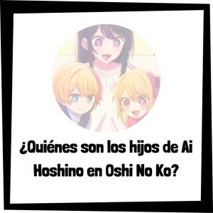 Lee más sobre el artículo ¿Quiénes son los hijos de Ai Hoshino en Oshi No Ko?