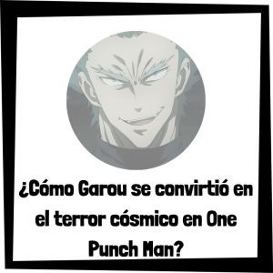 Cómo Garou Se Convirtió En El Terror Cósmico En One Punch Man