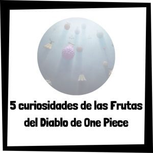 5 Curiosidades De Las Frutas Del Diablo De One Piece