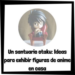 Ideas Para Exhibir Figuras De Anime En Casa