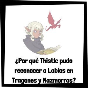Por Qué Thistle Pudo Reconocer A Labios En Tragones Y Mazmorras