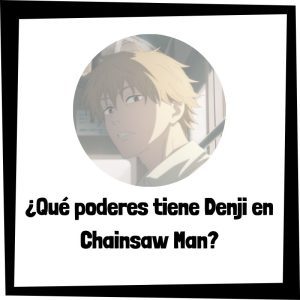¿Qué poderes tiene Denji en Chainsaw Man? Qué Poderes Tiene Denji En Chainsaw Man