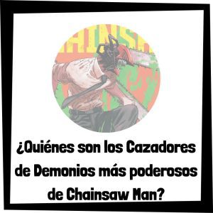 Lee más sobre el artículo ¿Quiénes son los Cazadores de Demonios más poderosos de Chainsaw Man?