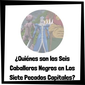 Quiénes Son Los Seis Caballeros Negros En Los Siete Pecados Capitales